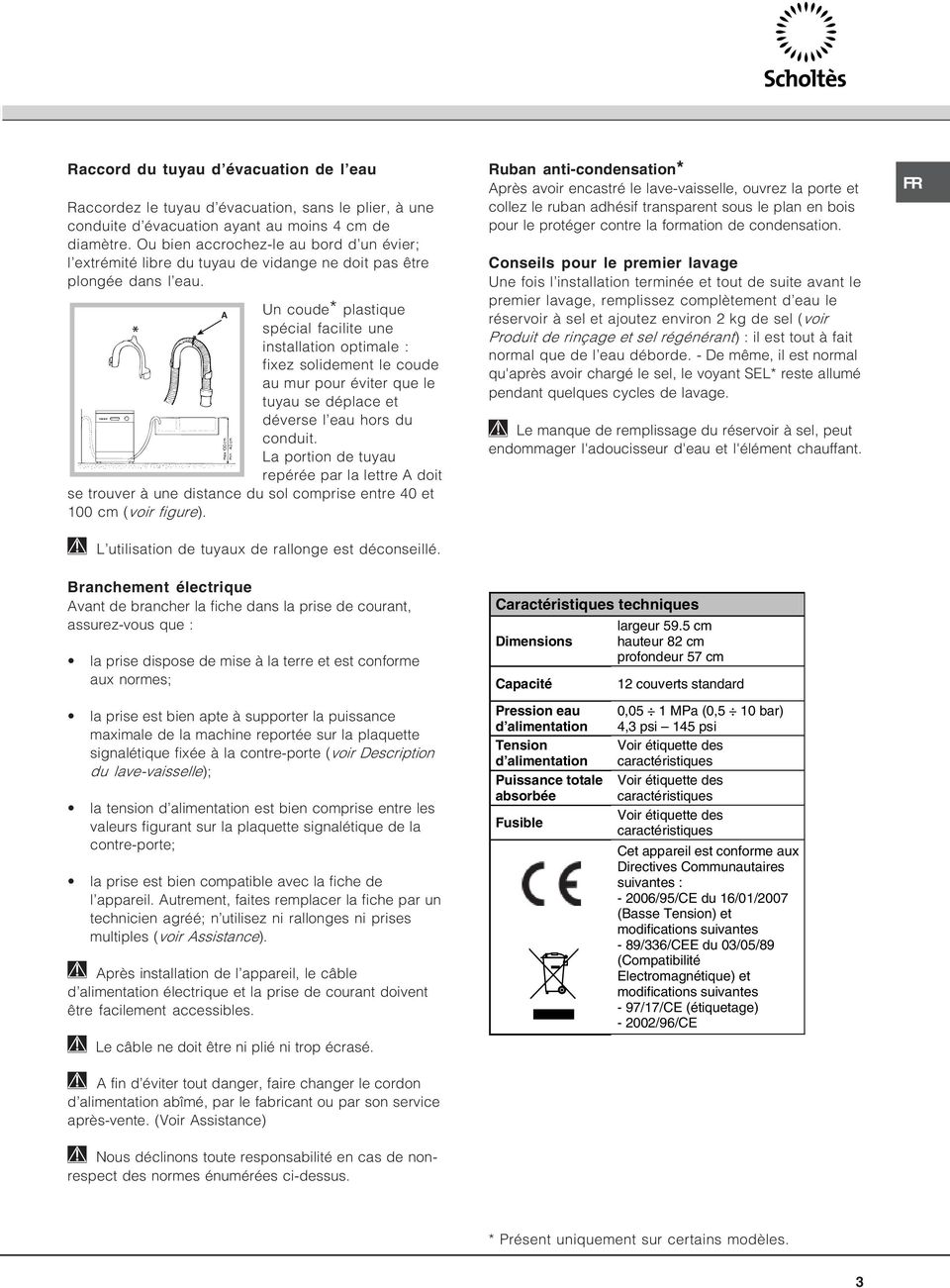 A Un coude* plastique spécial facilite une installation optimale : fixez solidement le coude au mur pour éviter que le tuyau se déplace et déverse l eau hors du conduit.