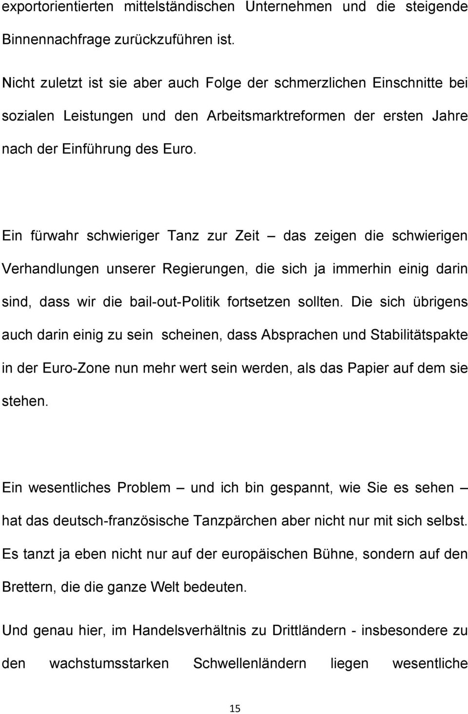 Ein fürwahr schwieriger Tanz zur Zeit das zeigen die schwierigen Verhandlungen unserer Regierungen, die sich ja immerhin einig darin sind, dass wir die bail-out-politik fortsetzen sollten.