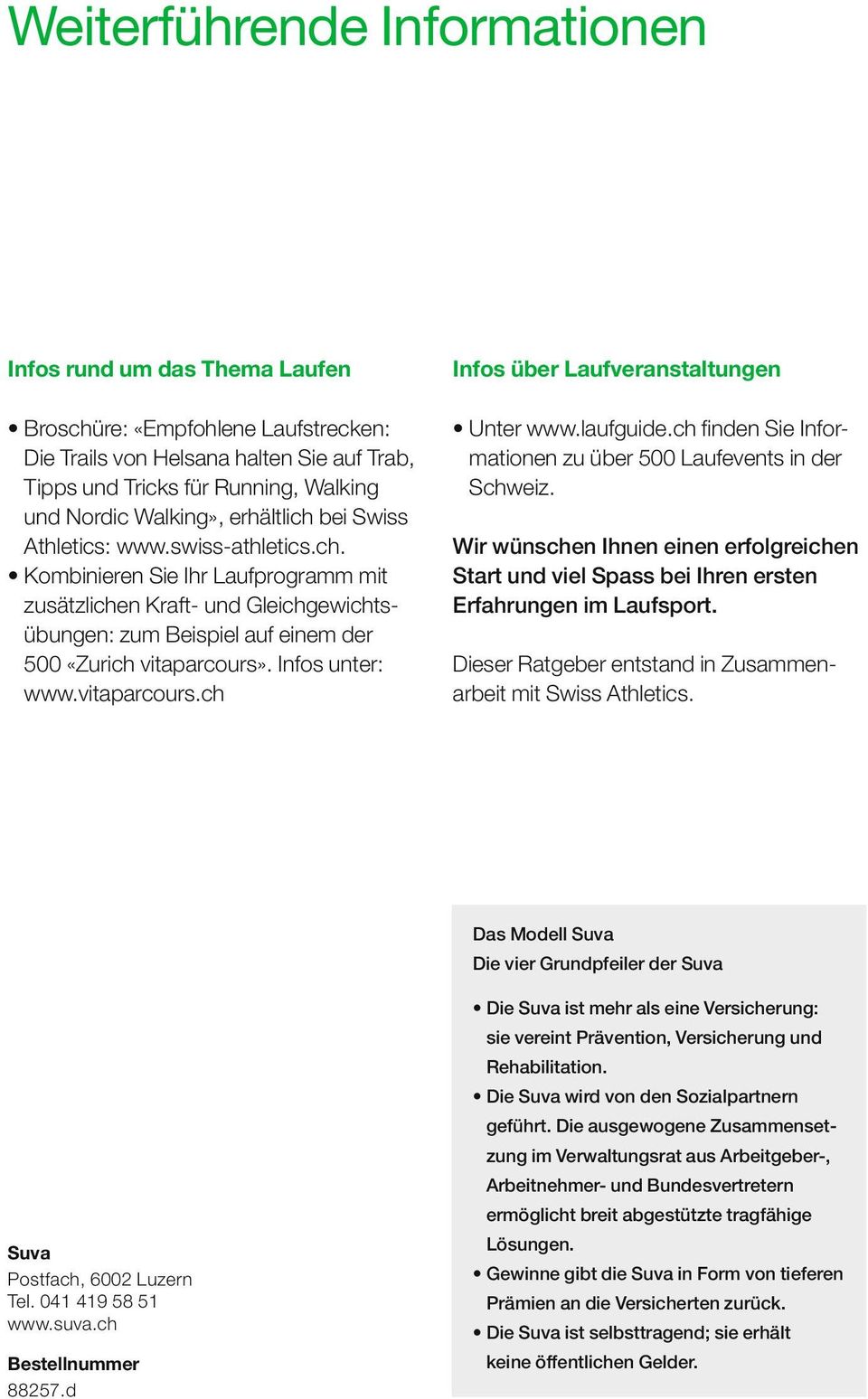 Infos unter: www.vitaparcours.ch Infos über Laufveranstaltungen Unter www.laufguide.ch finden Sie Informationen zu über 500 Laufevents in der Schweiz.