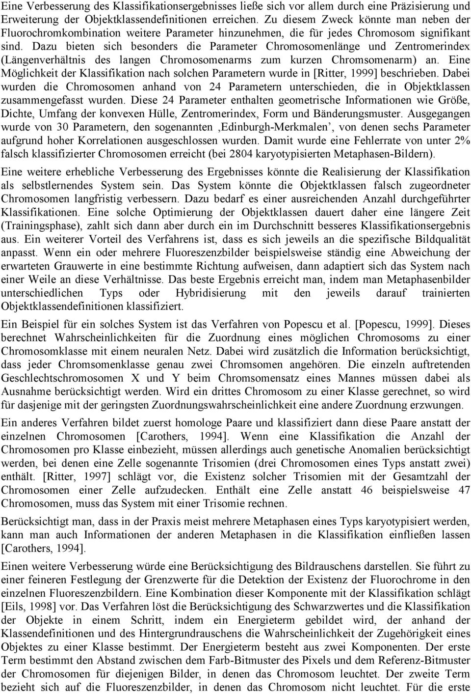 Dazu bieten sich besonders die Parameter Chromosomenlänge und Zentromerindex (Längenverhältnis des langen Chromosomenarms zum kurzen Chromsomenarm) an.