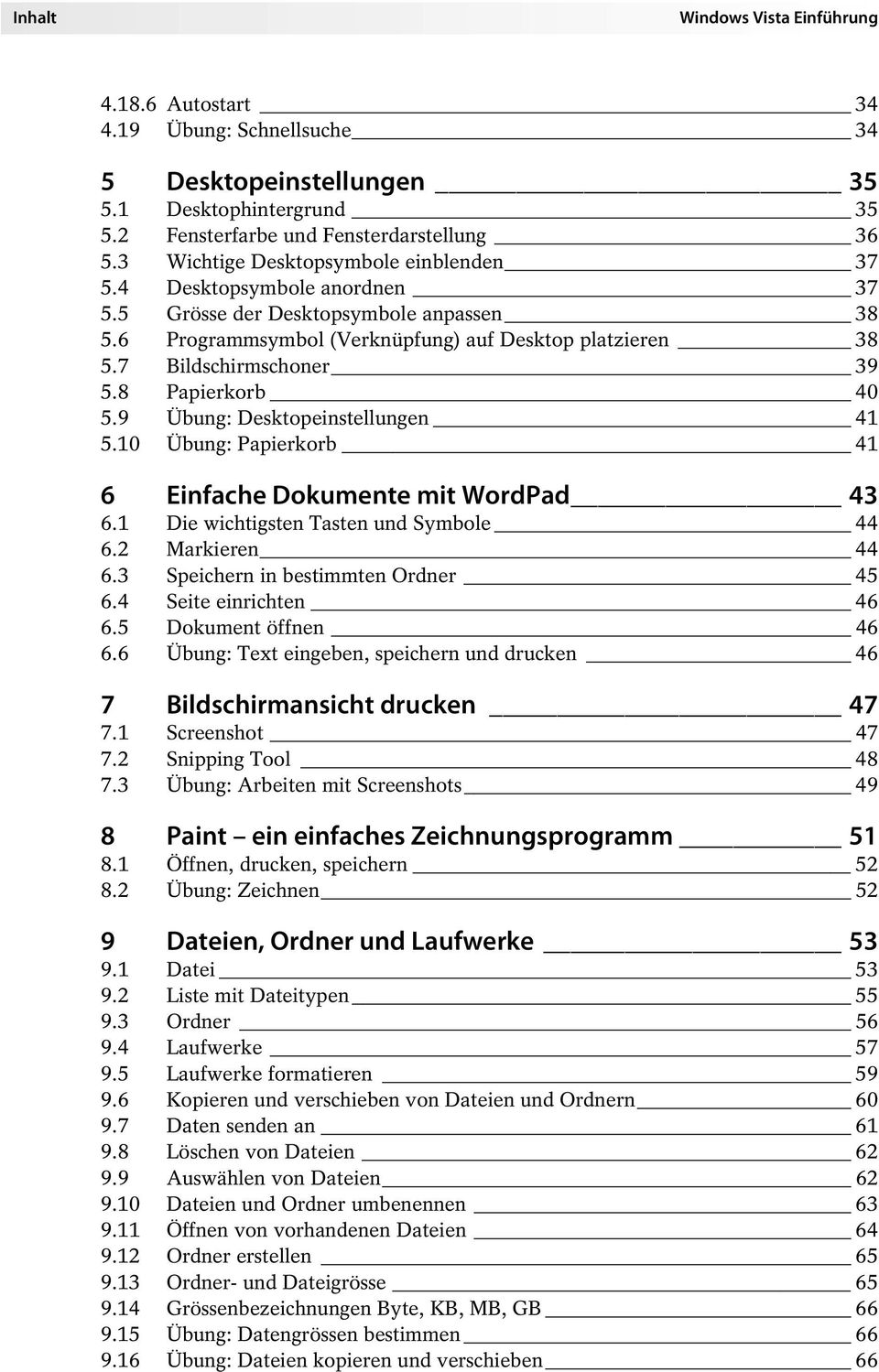 8 Papierkorb 40 5.9 Übung: Desktopeinstellungen 41 5.10 Übung: Papierkorb 41 6 Einfache Dokumente mit WordPad 43 6.1 Die wichtigsten Tasten und Symbole 44 6.2 Markieren 44 6.