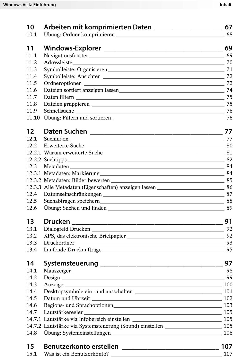 9 Schnellsuche 76 11.10 Übung: Filtern und sortieren 76 12 Daten Suchen 77 12.1 Suchindex 77 12.2 Erweiterte Suche 80 12.2.1 Warum erweiterte Suche 81 12.2.2 Suchtipps 82 12.3 