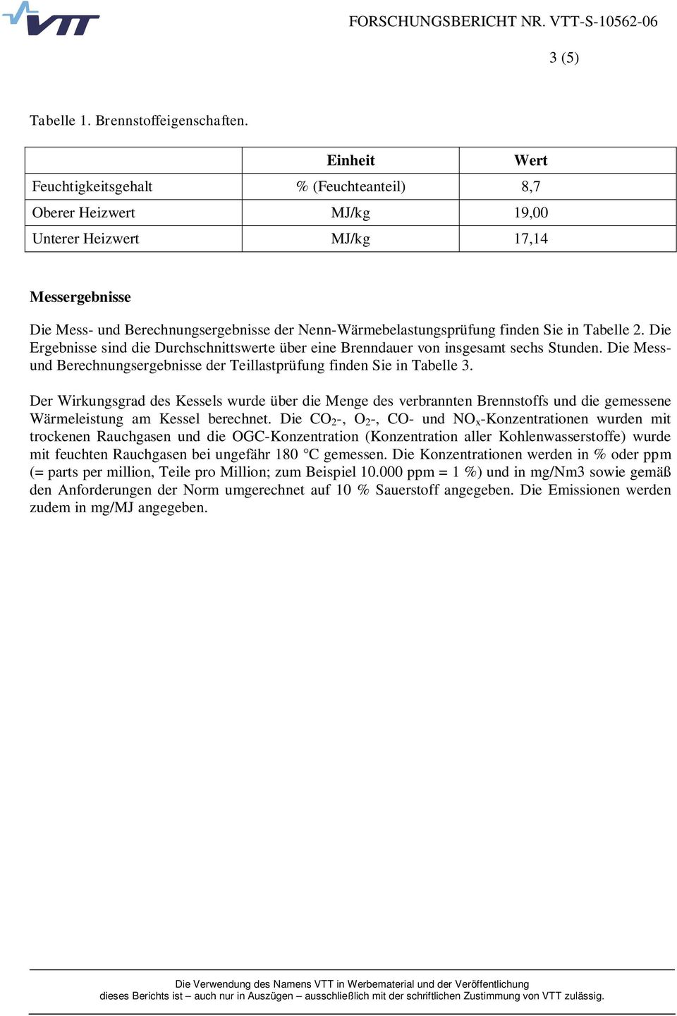 finden Sie in Tabelle 2. Die Ergebnisse sind die Durchschnittswerte über eine Brenndauer von insgesamt sechs Stunden. Die Messund Berechnungsergebnisse der Teillastprüfung finden Sie in Tabelle 3.