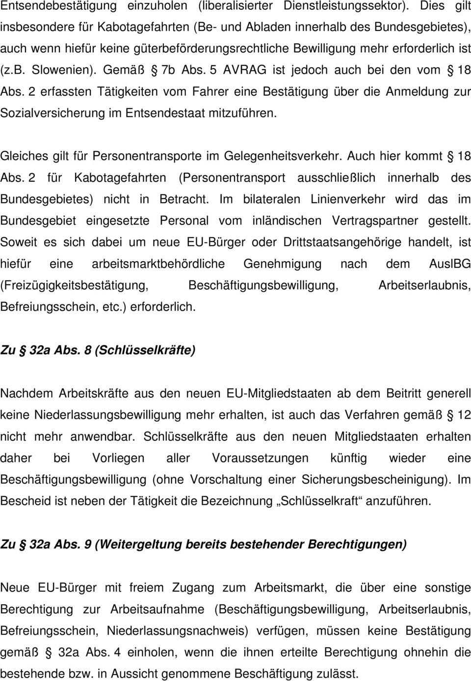 Gemäß 7b Abs. 5 AVRAG ist jedoch auch bei den vom 18 Abs. 2 erfassten Tätigkeiten vom Fahrer eine Bestätigung über die Anmeldung zur Sozialversicherung im Entsendestaat mitzuführen.