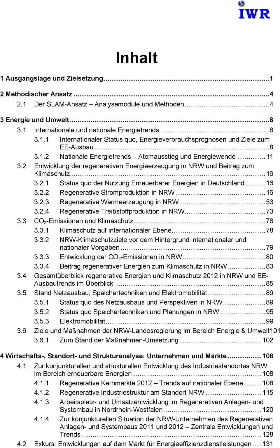 .. 16 3.2.2 Regenerative Stromproduktion in NRW... 16 3.2.3 Regenerative Wärmeerzeugung in NRW... 53 3.2.4 Regenerative Treibstoffproduktion in NRW... 73 3.3 CO 2 -Emissionen und Klimaschutz... 78 3.