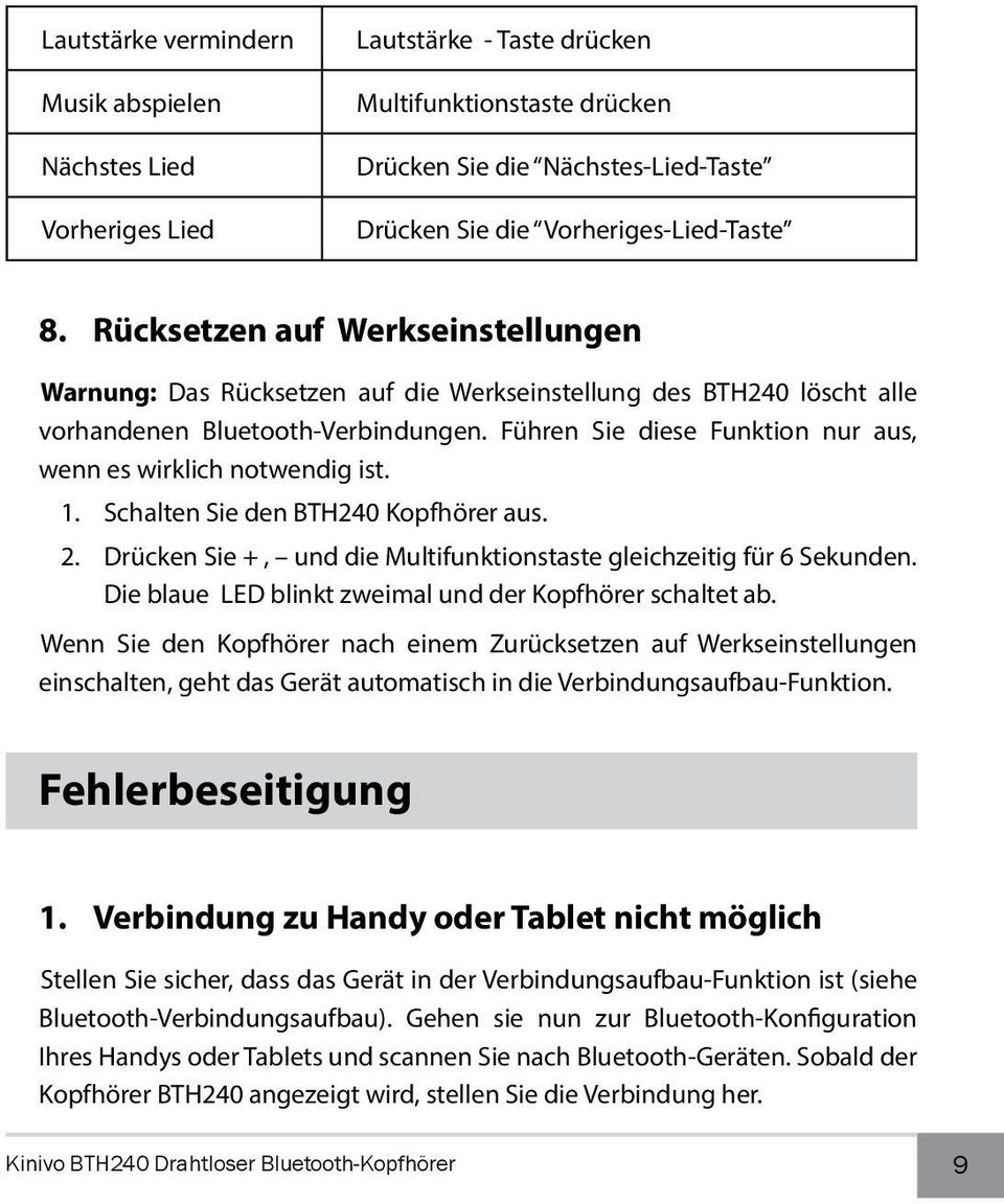 Führen Sie diese Funktion nur aus, wenn es wirklich notwendig ist. 1. Schalten Sie den BTH240 Kopfhörer aus. 2. Drücken Sie +, und die Multifunktionstaste gleichzeitig für 6 Sekunden.