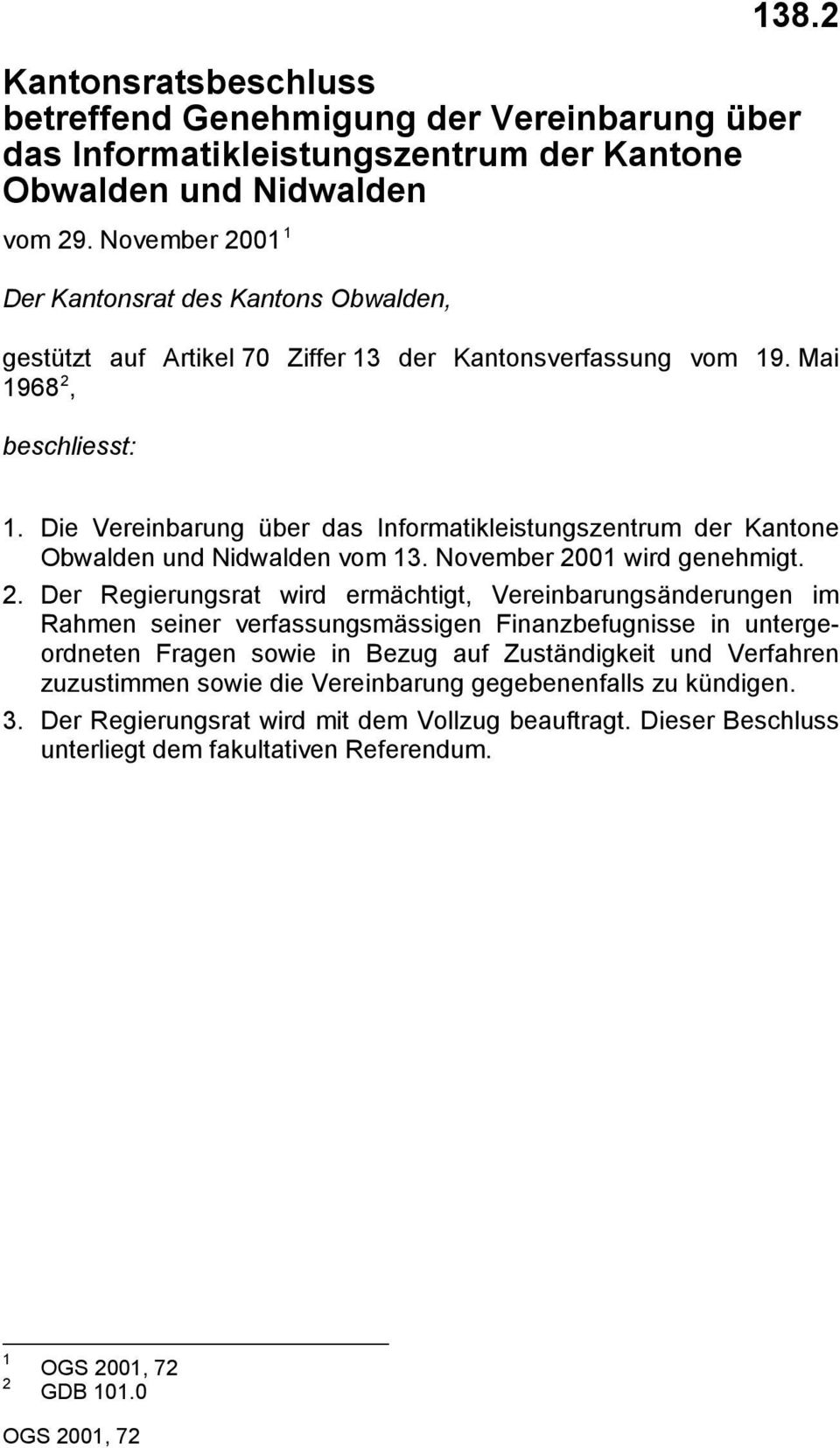 Die Vereinbarung über das Informatikleistungszentrum der Kantone Obwalden und Nidwalden vom. November 00 wird genehmigt.