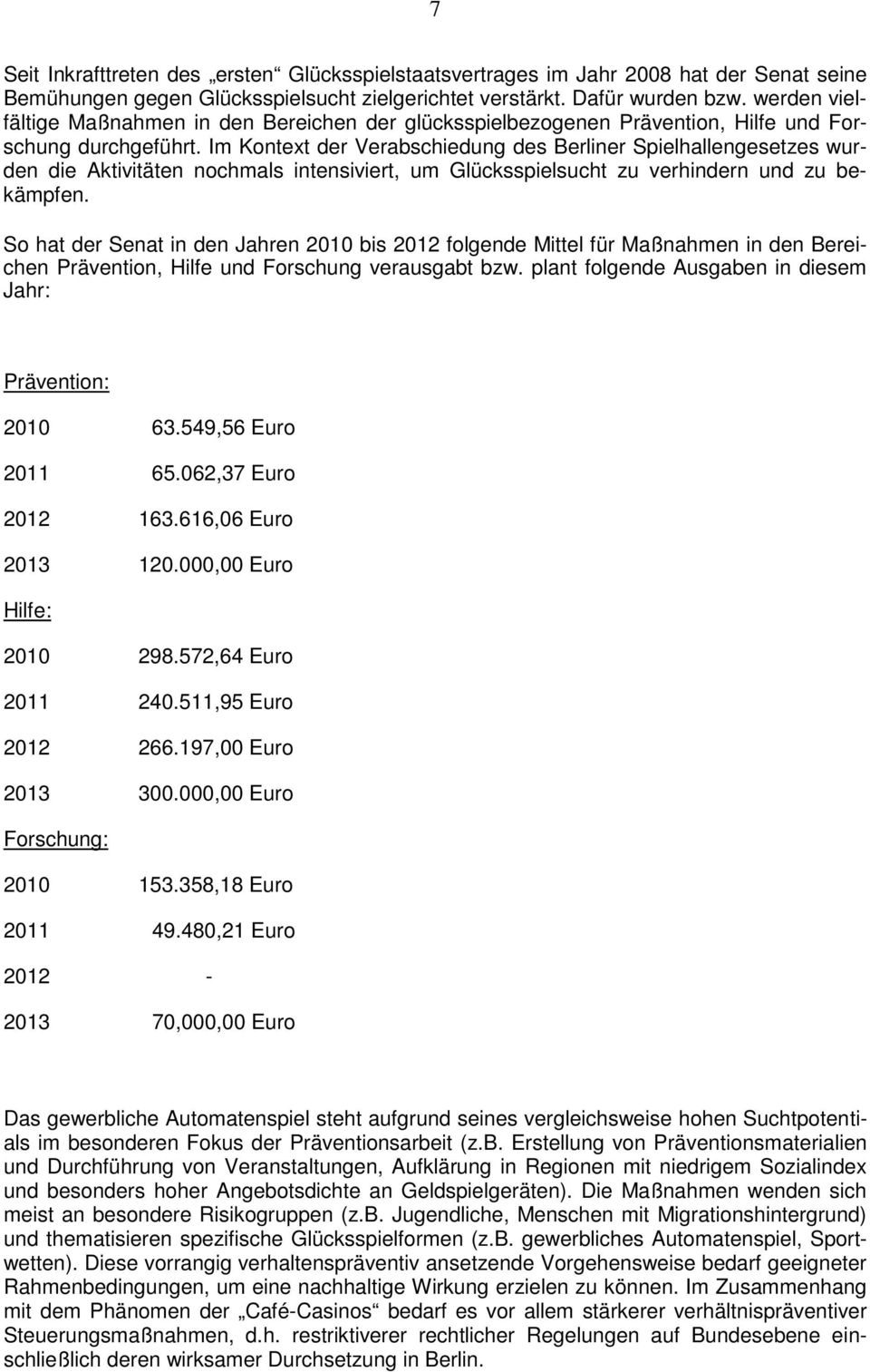 Im Kontext der Verabschiedung des Berliner Spielhallengesetzes wurden die Aktivitäten nochmals intensiviert, um Glücksspielsucht zu verhindern und zu bekämpfen.