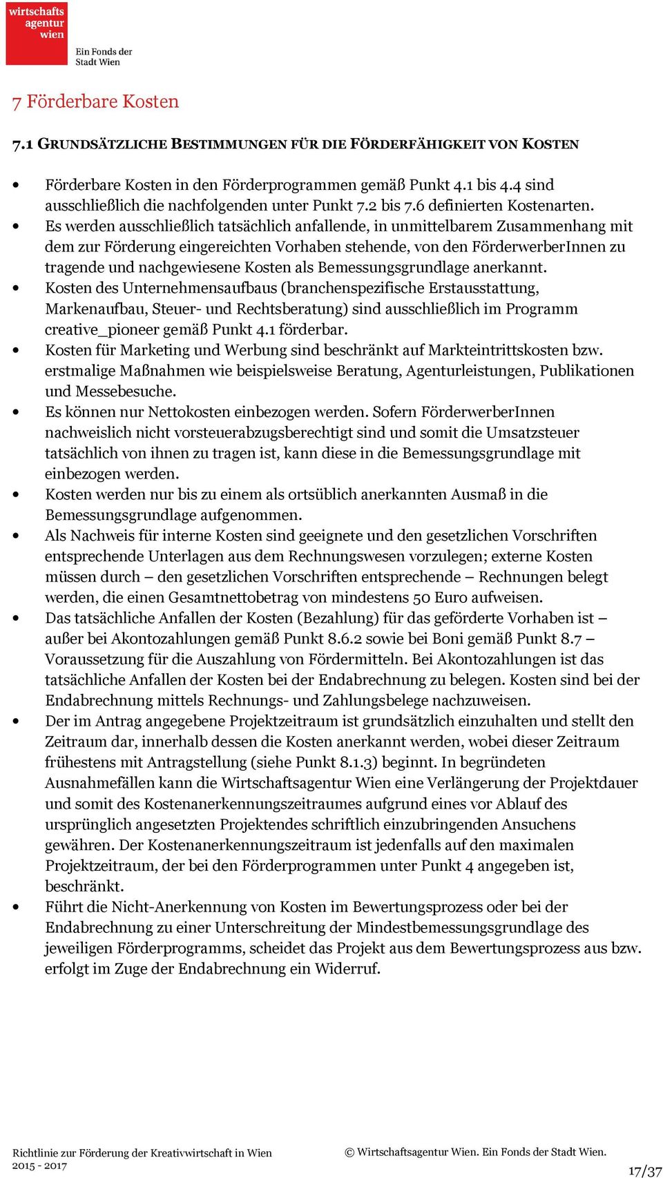 Es werden ausschließlich tatsächlich anfallende, in unmittelbarem Zusammenhang mit dem zur Förderung eingereichten Vorhaben stehende, von den FörderwerberInnen zu tragende und nachgewiesene Kosten