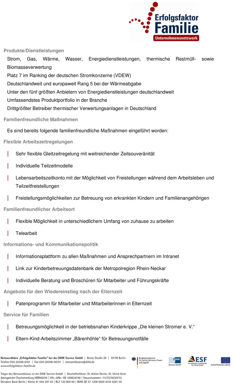 Verwertungsanlagen in Deutschland Familienfreundliche Maßnahmen Es sind bereits folgende familienfreundliche Maßnahmen eingeführt worden: Flexible Arbeitszeitregelungen Sehr flexible