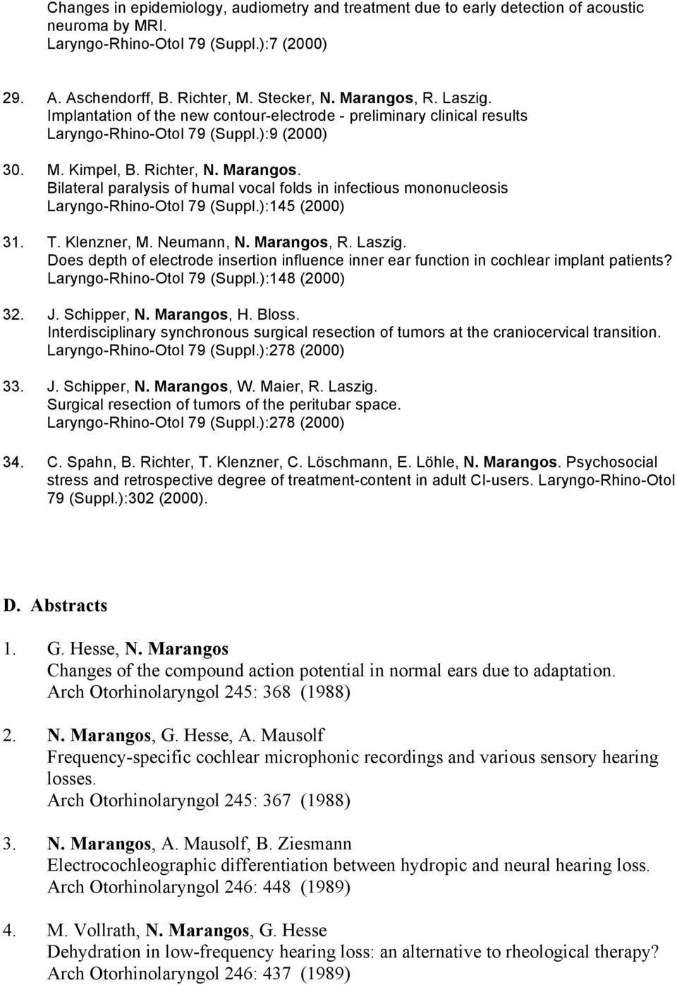 Bilateral paralysis of humal vocal folds in infectious mononucleosis Laryngo-Rhino-Otol 79 (Suppl.):145 (2000) 31. T. Klenzner, M. Neumann, N. Marangos, R. Laszig.