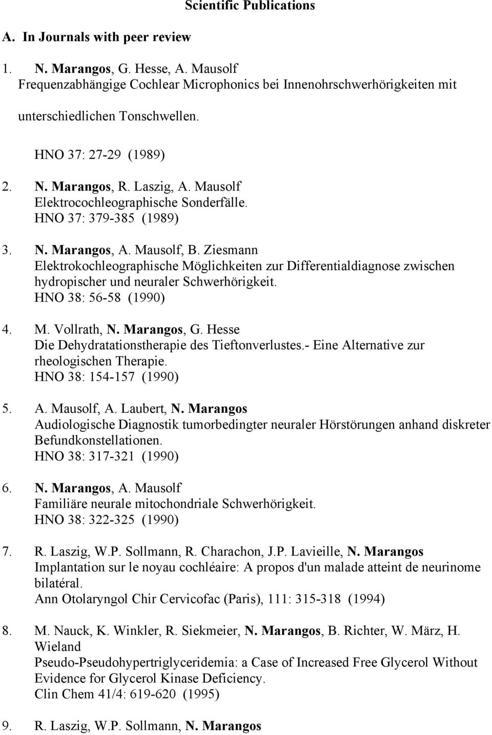 Ziesmann Elektrokochleographische Möglichkeiten zur Differentialdiagnose zwischen hydropischer und neuraler Schwerhörigkeit. HNO 38: 56-58 (1990) 4. M. Vollrath, N. Marangos, G.
