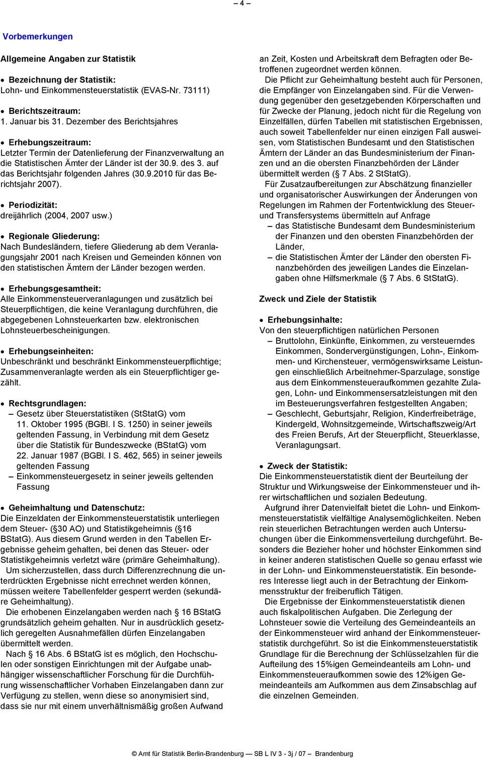 auf das Berichtsjahr folgenden Jahres (30.9.2010 für das Berichtsjahr 2007). Periodizität: dreijährlich (2004, 2007 usw.