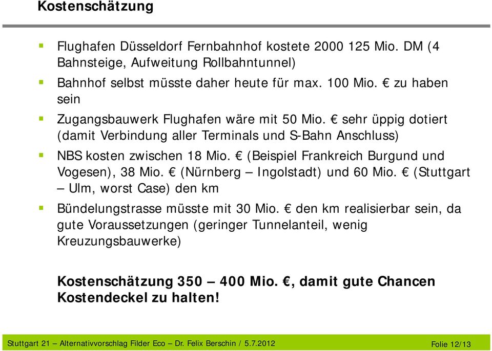 (Beispiel Frankreich Burgund und Vogesen), 38 Mio. (Nürnberg Ingolstadt) und 60 Mio. (Stuttgart Ulm, worst Case) den km Bündelungstrasse müsste mit 30 Mio.