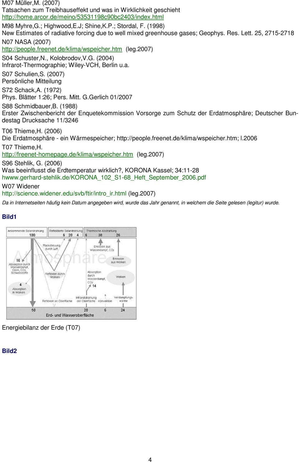 , Kolobrodov,V.G. (2004) Infrarot-Thermographie; Wiley-VCH, Berlin u.a. S07 Schulien,S. (2007) S72 Schack,A. (1972) Phys. Blätter 1:26; Pers. Mitt. G.Gerlich 01/2007 S88 Schmidbauer,B.