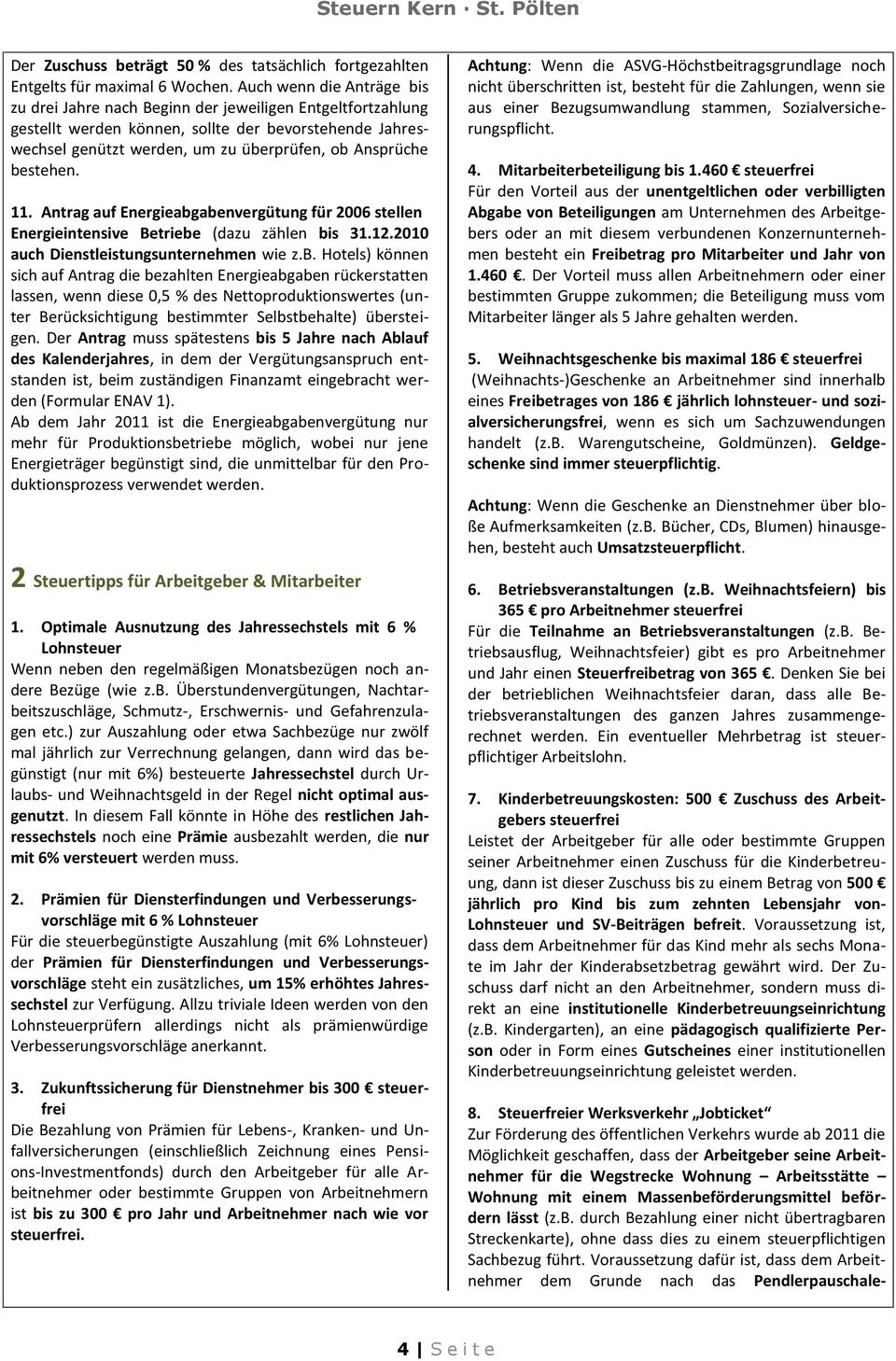 bestehen. 11. Antrag auf Energieabgabenvergütung für 2006 stellen Energieintensive Betriebe (dazu zählen bis 31.12.2010 auch Dienstleistungsunternehmen wie z.b. Hotels) können sich auf Antrag die bezahlten Energieabgaben rückerstatten lassen, wenn diese 0,5 % des Nettoproduktionswertes (unter Berücksichtigung bestimmter Selbstbehalte) übersteigen.