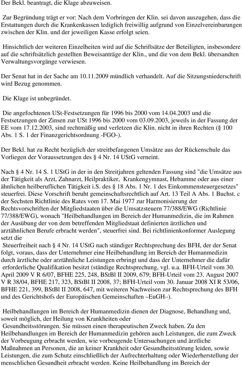 Hinsichtlich der weiteren Einzelheiten wird auf die Schriftsätze der Beteiligten, insbesondere auf die schriftsätzlich gestellten Beweisanträge der Klin., und die von dem Bekl.