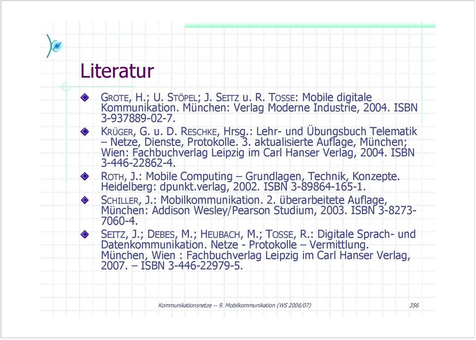 : Mobile Computing Grundlagen, Technik, Konzepte. Heidelberg: dpunkt.verlag, 2002. ISBN 3-89864-165-1. SCHILLER, J.: Mobilkommunikation. 2. überarbeitete Auflage, München: Addison Wesley/Pearson Studium, 2003.