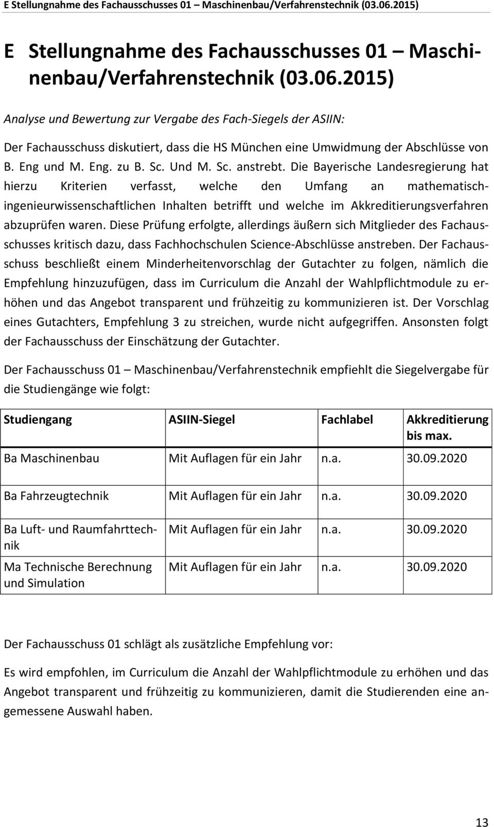 Die Bayerische Landesregierung hat hierzu Kriterien verfasst, welche den Umfang an mathematischingenieurwissenschaftlichen Inhalten betrifft und welche im Akkreditierungsverfahren abzuprüfen waren.