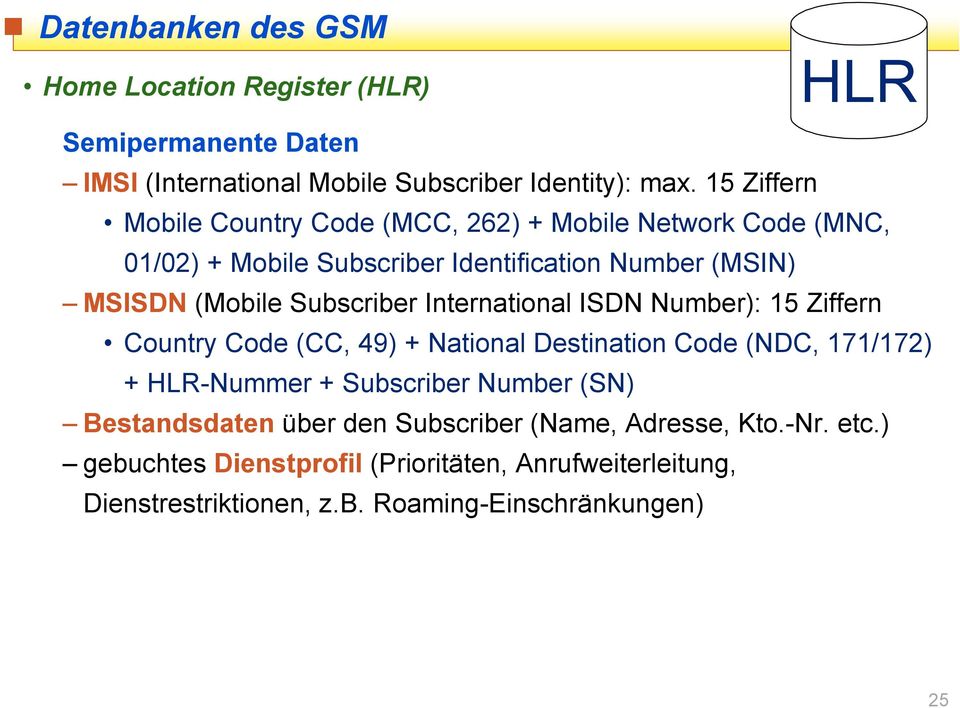 Subscriber International ISDN Number): 15 Ziffern Country Code (CC, 49) + National Destination Code (NDC, 171/172) + HLR-Nummer + Subscriber Number