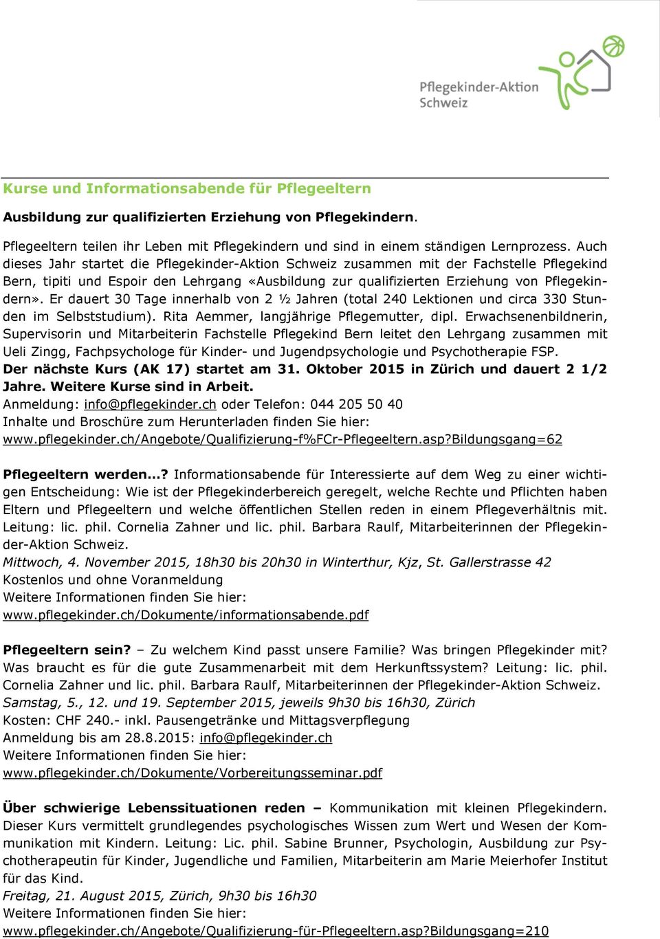 Er dauert 30 Tage innerhalb von 2 ½ Jahren (total 240 Lektionen und circa 330 Stunden im Selbststudium). Rita Aemmer, langjährige Pflegemutter, dipl.