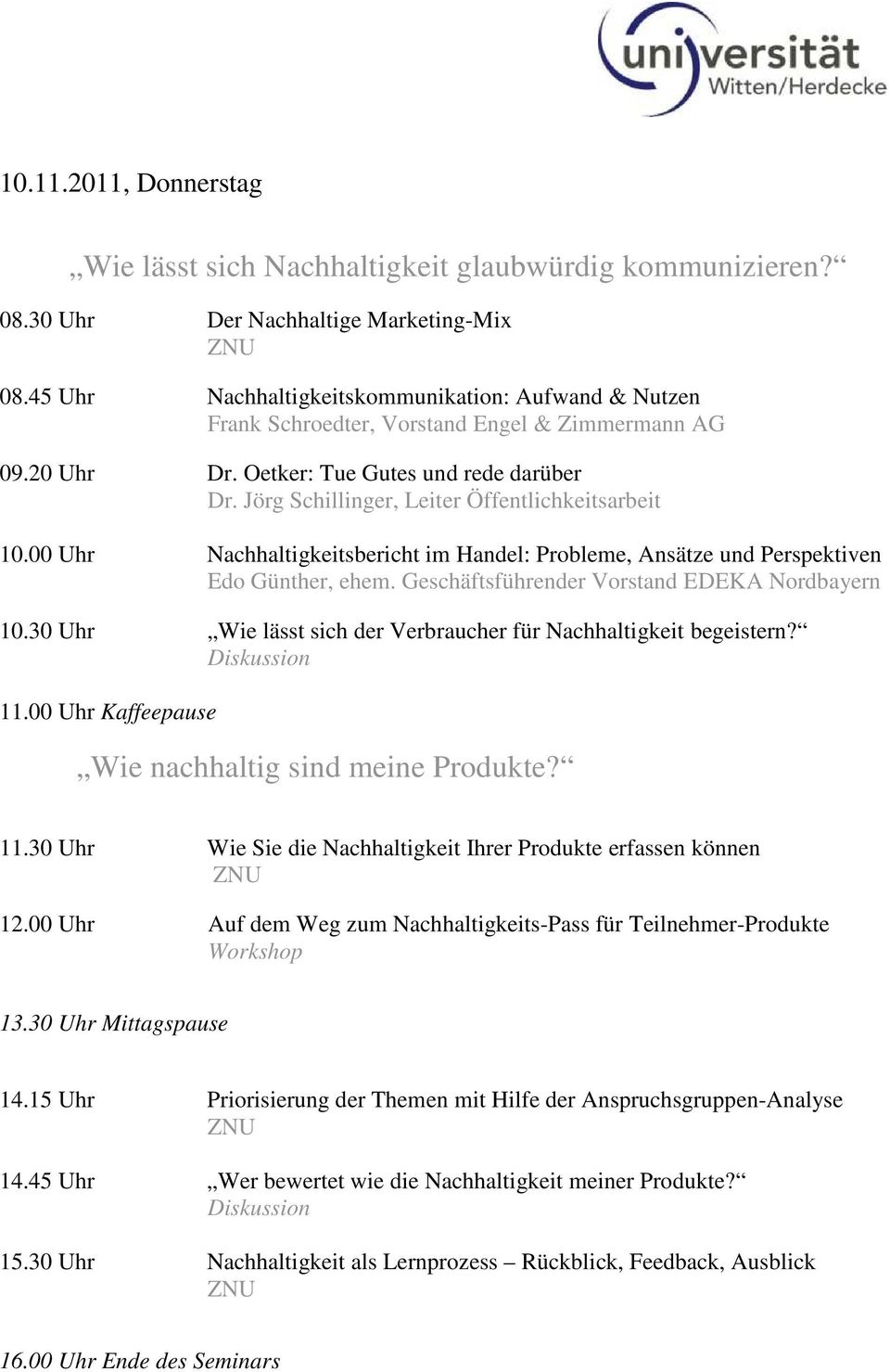 Jörg Schillinger, Leiter Öffentlichkeitsarbeit 10.00 Uhr Nachhaltigkeitsbericht im Handel: Prbleme, Ansätze und Perspektiven Ed Günther, ehem. Geschäftsführender Vrstand EDEKA Nrdbayern 10.