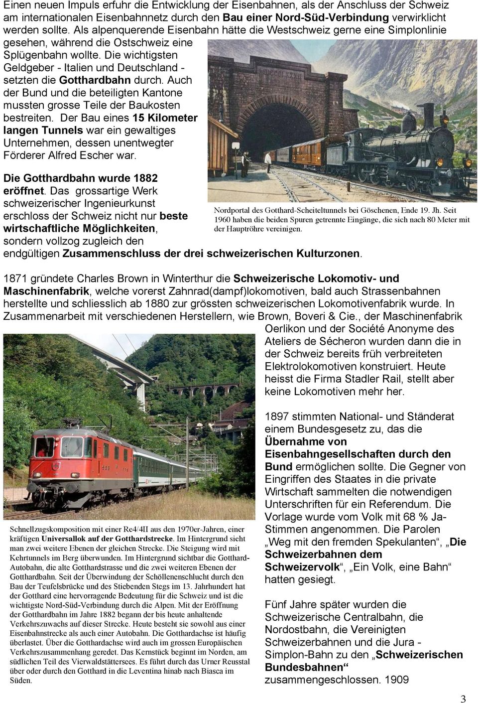 Die wichtigsten Geldgeber - Italien und Deutschland - setzten die Gotthardbahn durch. Auch der Bund und die beteiligten Kantone mussten grosse Teile der Baukosten bestreiten.