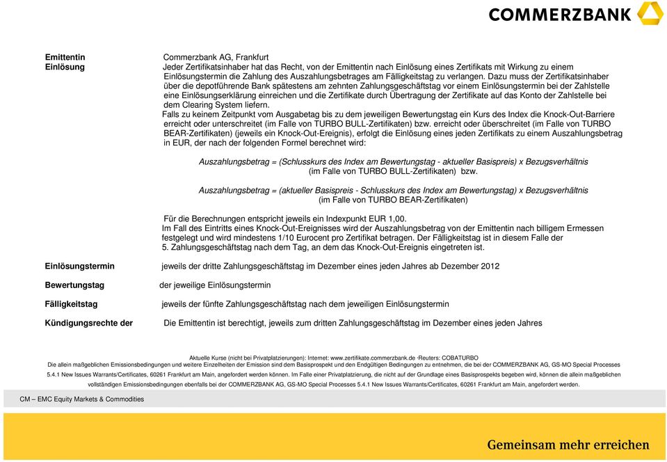 Dazu muss der Zertifikatsinhaber über die depotführende Bank spätestens am zehnten Zahlungsgeschäftstag vor einem Einlösungstermin bei der Zahlstelle eine Einlösungserklärung einreichen und die