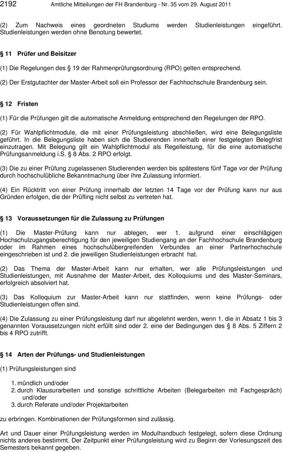 (2) Der Erstgutachter der Master-Arbeit soll ein Professor der Fachhochschule Brandenburg sein. 12 Fristen (1) Für die Prüfungen gilt die automatische Anmeldung entsprechend den Regelungen der RPO.