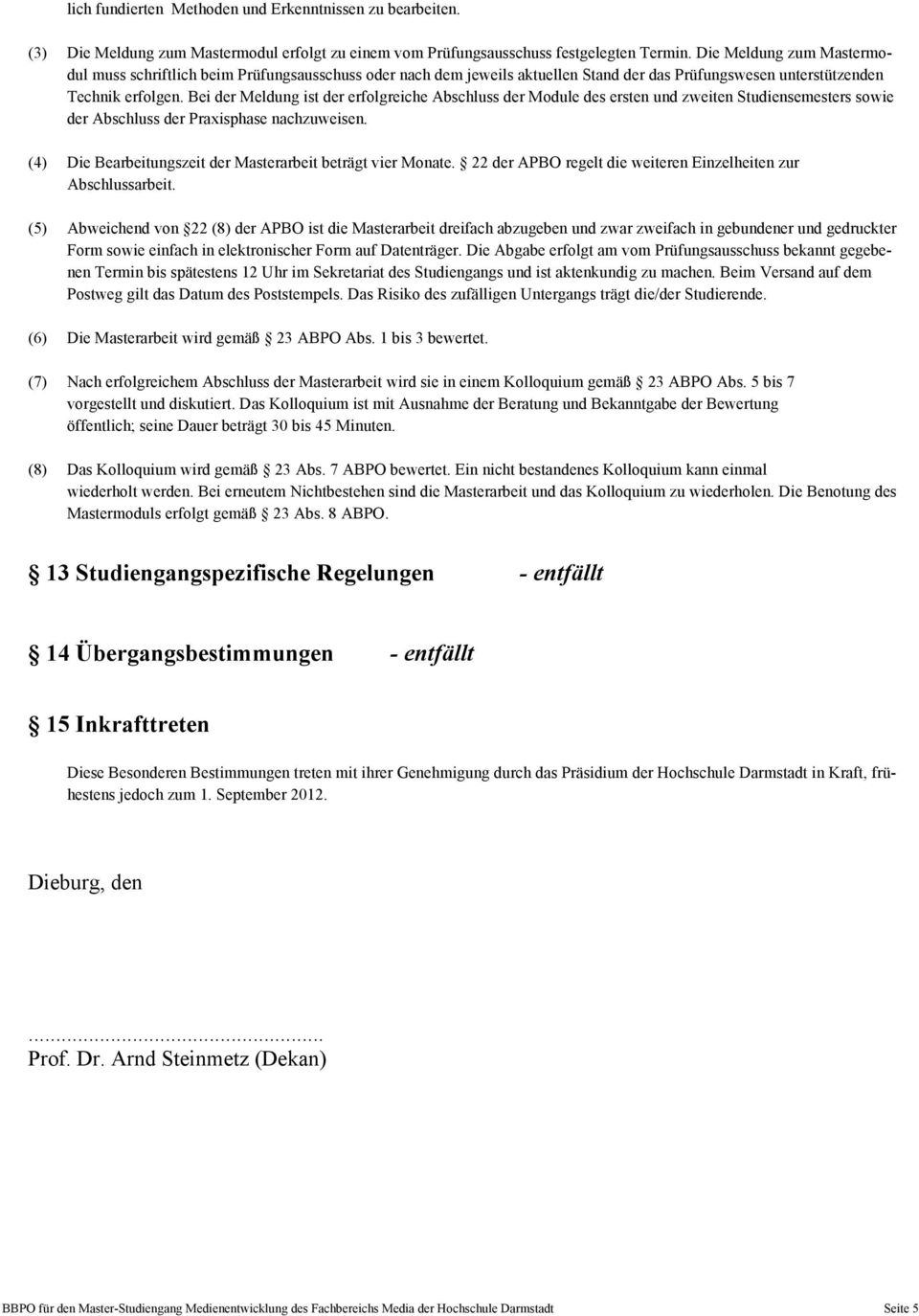 Bei der Meldung ist der erfolgreiche Abschluss der Module des ersten und zweiten Studiensemesters sowie der Abschluss der Praxisphase nachzuweisen.