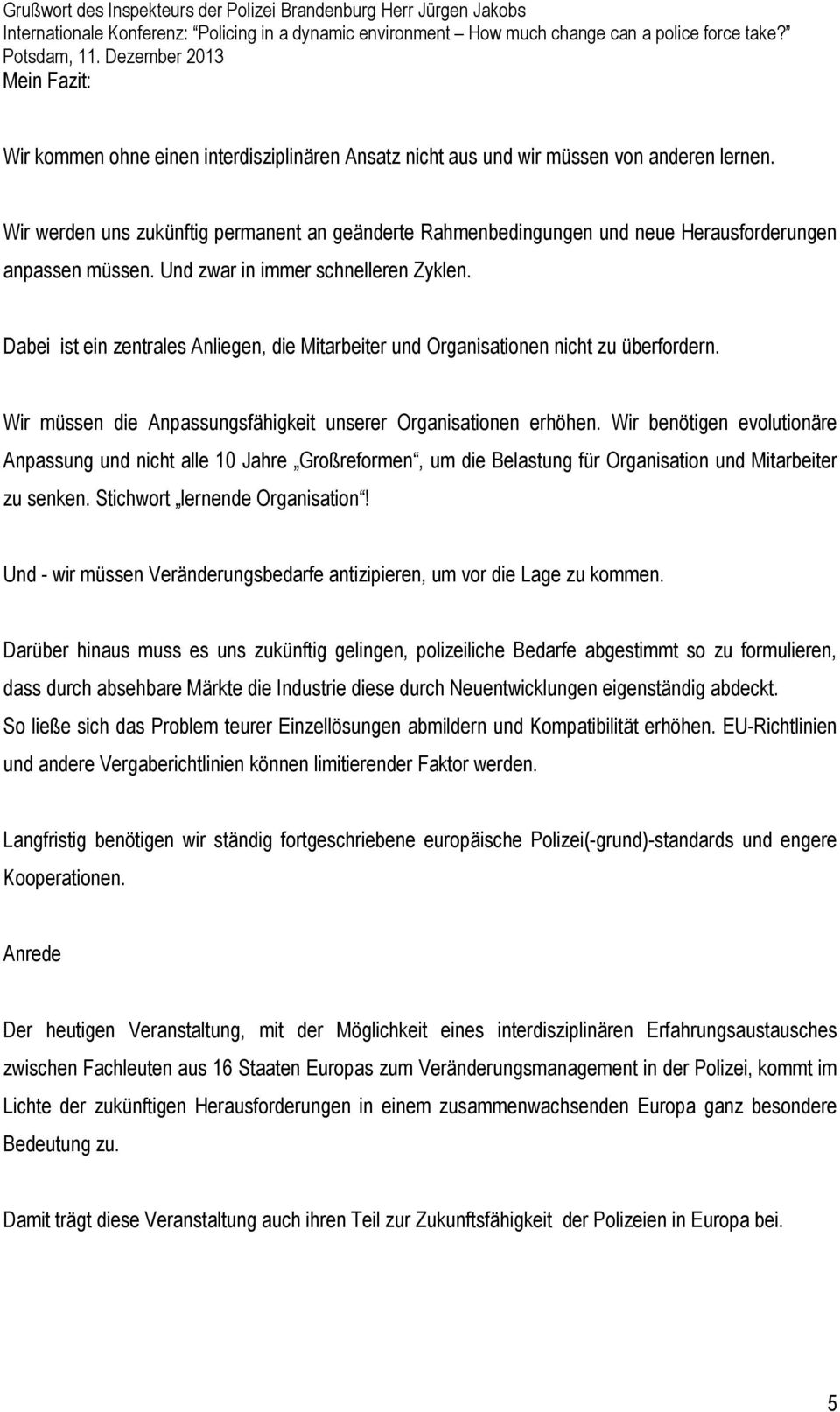 Dabei ist ein zentrales Anliegen, die Mitarbeiter und Organisationen nicht zu überfordern. Wir müssen die Anpassungsfähigkeit unserer Organisationen erhöhen.