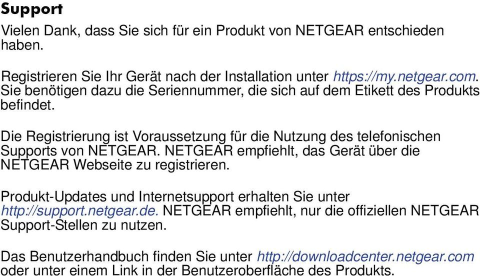 Die Registrierung ist Voraussetzung für die Nutzung des telefonischen Supports von NETGEAR. NETGEAR empfiehlt, das Gerät über die NETGEAR Webseite zu registrieren.