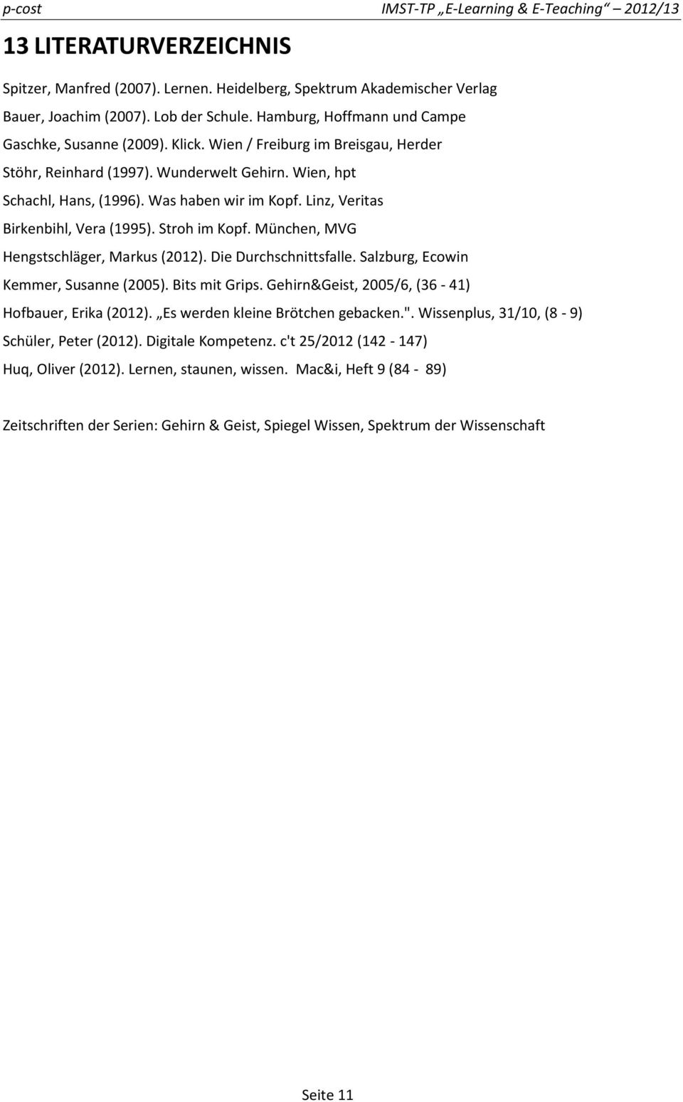 München, MVG Hengstschläger, Markus (2012). Die Durchschnittsfalle. Salzburg, Ecowin Kemmer, Susanne (2005). Bits mit Grips. Gehirn&Geist, 2005/6, (36-41) Hofbauer, Erika (2012).