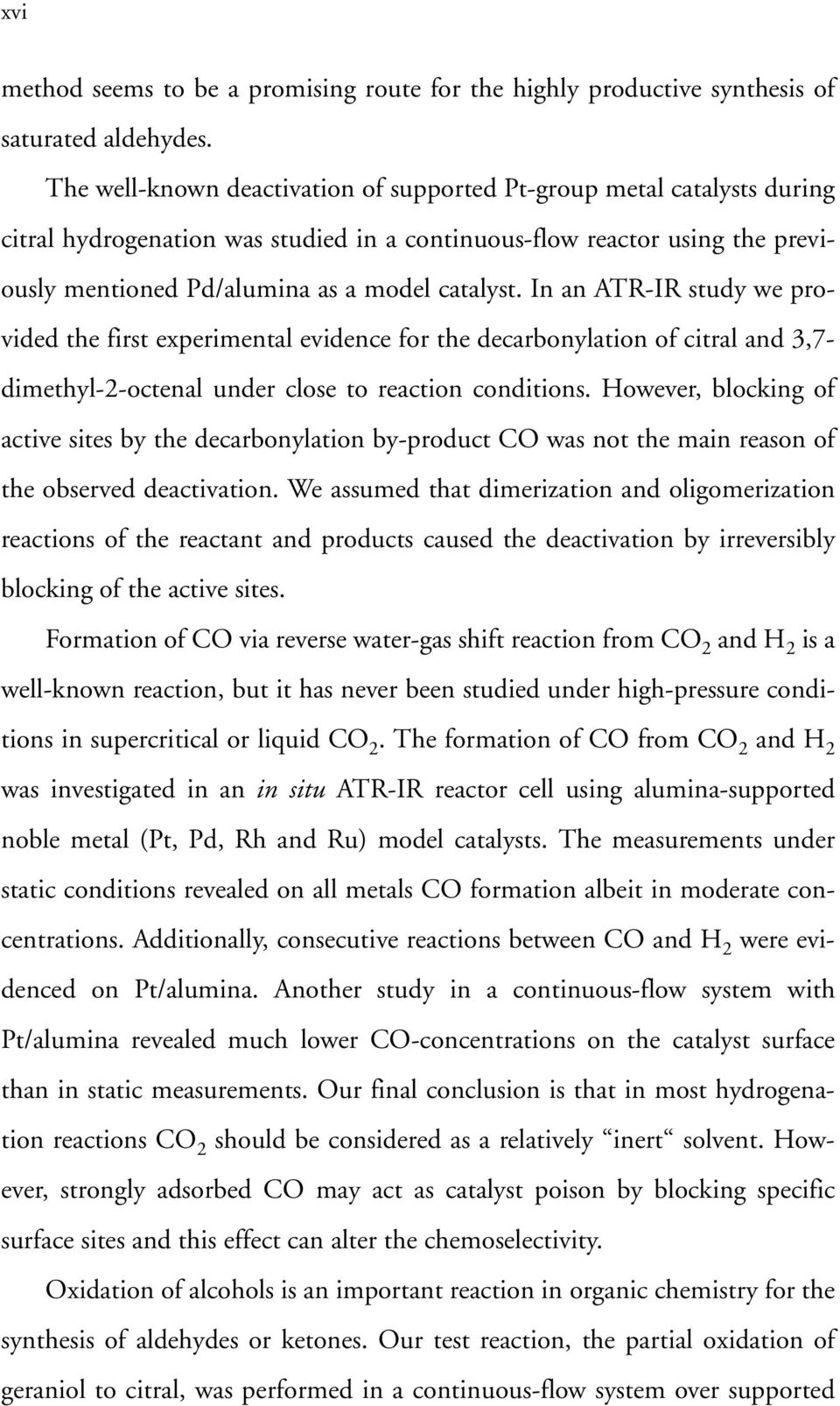 In an ATR-IR study we provided the first experimental evidence for the decarbonylation of citral and 3,7- dimethyl-2-octenal under close to reaction conditions.