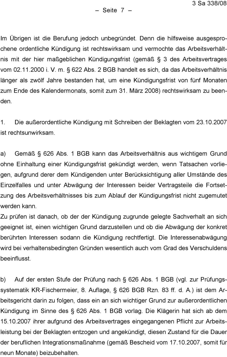 V. m. 622 Abs. 2 BGB handelt es sich, da das Arbeitsverhältnis länger als zwölf Jahre bestanden hat, um eine Kündigungsfrist von fünf Monaten zum Ende des Kalendermonats, somit zum 31.