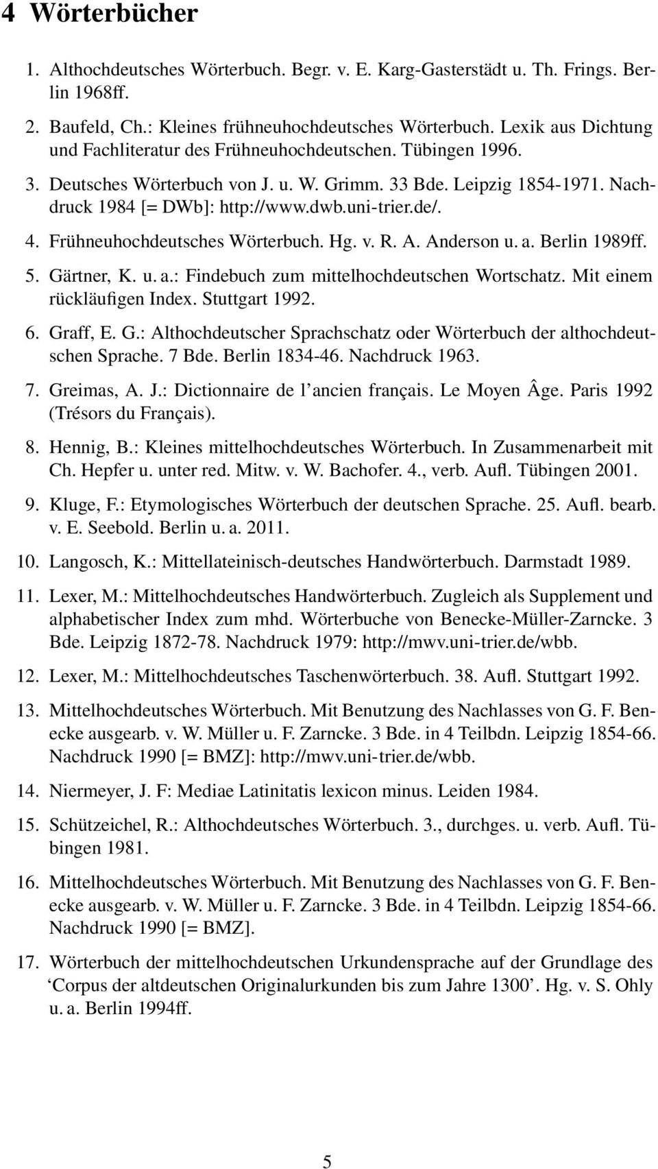 de/. 4. Frühneuhochdeutsches Wörterbuch. Hg. v. R. A. Anderson u. a. Berlin 1989ff. 5. Gärtner, K. u. a.: Findebuch zum mittelhochdeutschen Wortschatz. Mit einem rückläufigen Index. Stuttgart 1992. 6.