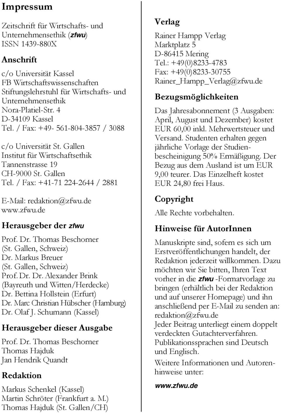 / Fax: +41-71 224-2644 / 2881 E-Mail: redaktion@zfwu.de www.zfwu.de Herausgeber der zfwu Prof. Dr. Thomas Beschorner (St. Gallen, Schweiz) Dr. Markus Breuer (St. Gallen, Schweiz) Prof. Dr. Dr. Alexander Brink (Bayreuth und Witten/Herdecke) Dr.