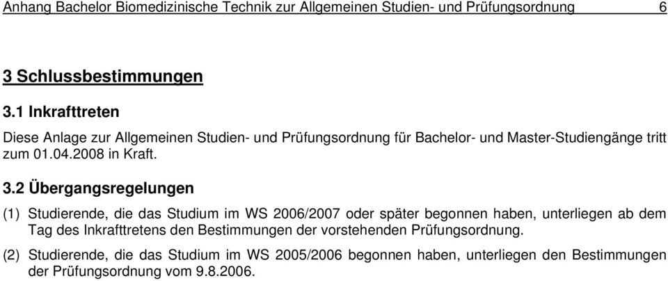 3.2 Übergangsregelungen (1) Studierende, die das Studium im WS 2006/2007 oder später begonnen haben, unterliegen ab dem Tag des Inkrafttretens