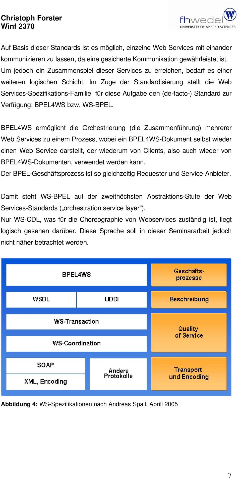 Im Zuge der Standardisierung stellt die Web Services-Spezifikations-Familie für diese Aufgabe den (de-facto-) Standard zur Verfügung: BPEL4WS bzw. WS-BPEL.