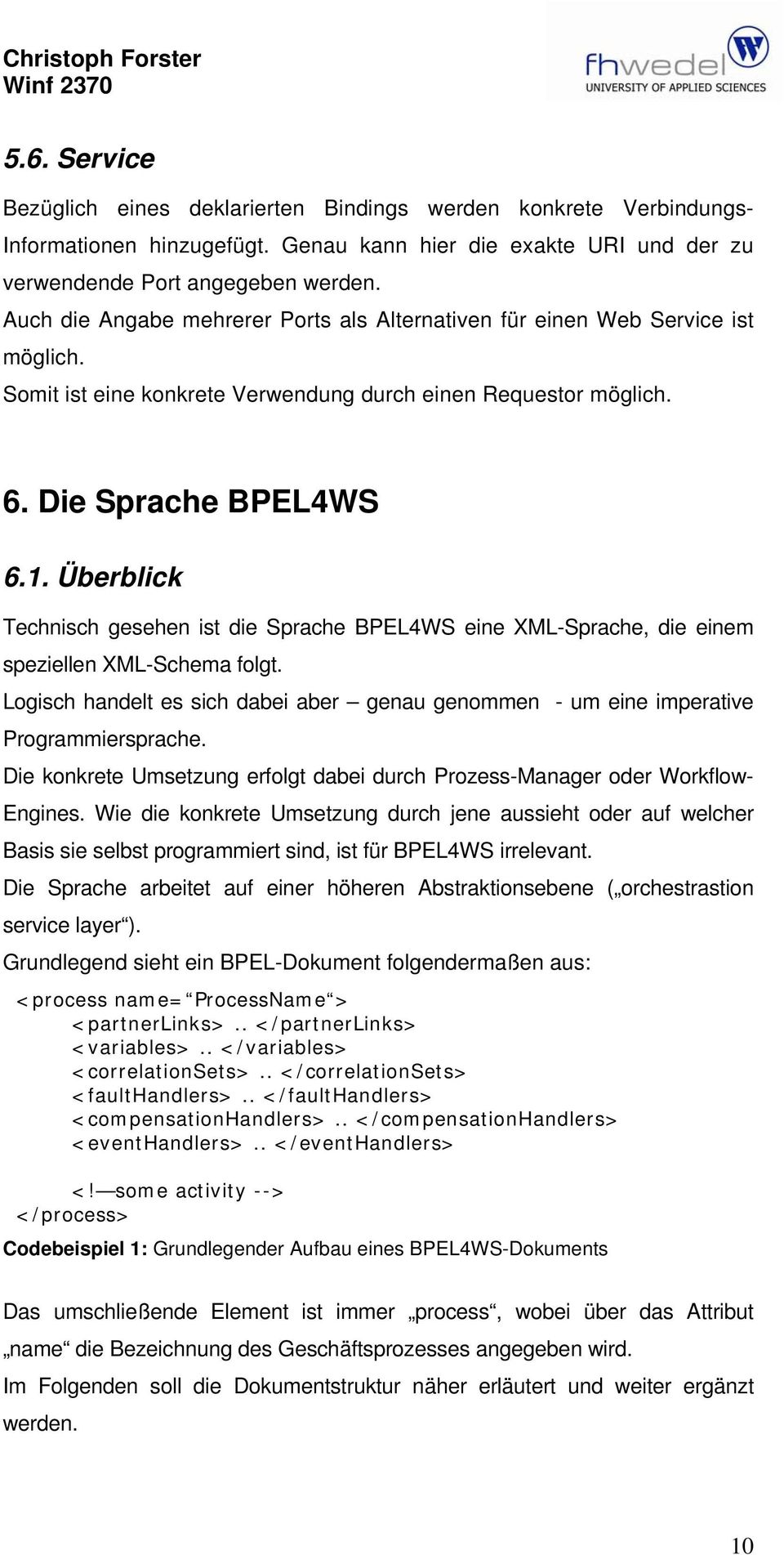 Überblick Technisch gesehen ist die Sprache BPEL4WS eine XML-Sprache, die einem speziellen XML-Schema folgt. Logisch handelt es sich dabei aber genau genommen - um eine imperative Programmiersprache.