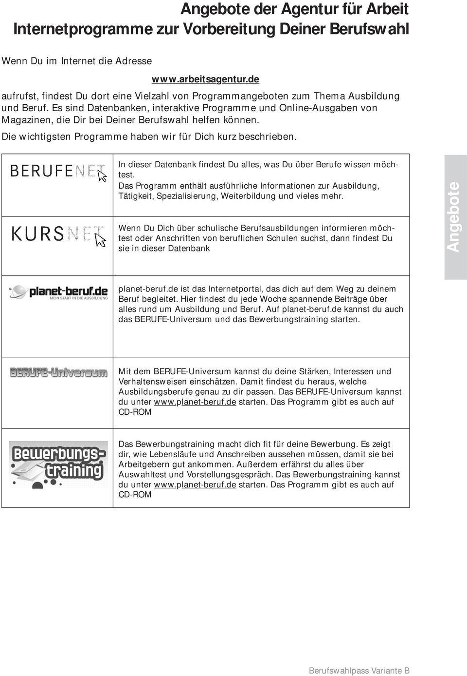 Es sind Datenbanken, interaktive Programme und Online-Ausgaben von Magazinen, die Dir bei Deiner Berufswahl helfen können. Die wichtigsten Programme haben wir für Dich kurz beschrieben.