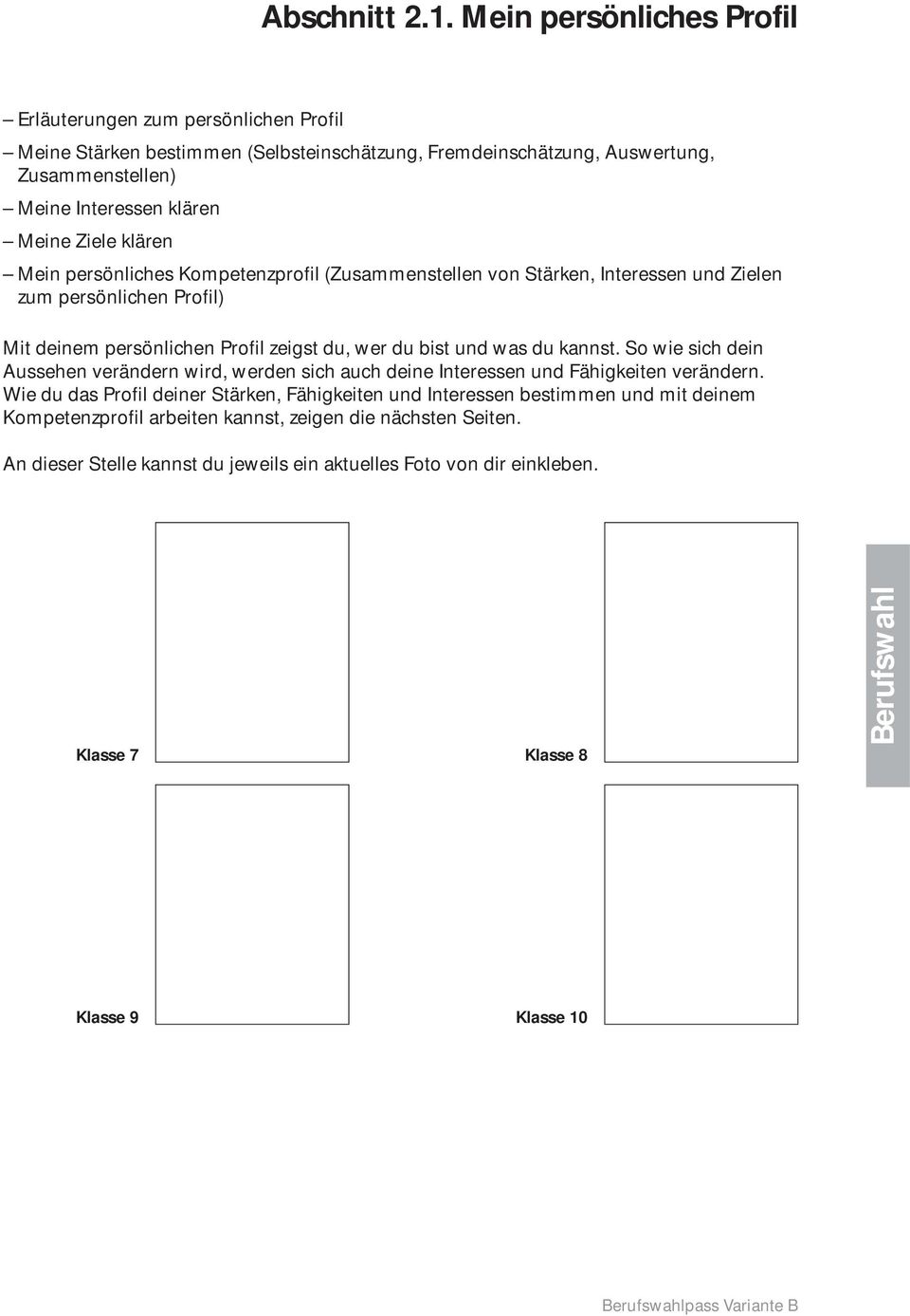 klären Mein persönliches Kompetenzprofil (Zusammenstellen von Stärken, Interessen und Zielen zum persönlichen Profil) Mit deinem persönlichen Profil zeigst du, wer du bist und was du kannst.