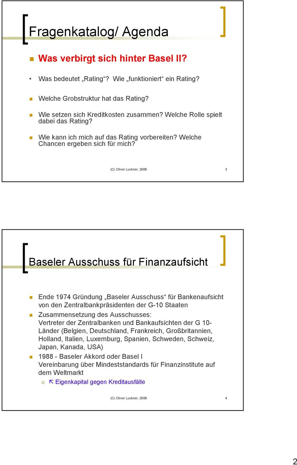 (C) Oliver Luckner, 2006 3 Baseler Ausschuss für Finanzaufsicht Ende 1974 Gründung Baseler Ausschuss für Bankenaufsicht von den Zentralbankpräsidenten der G-10 Staaten Zusammensetzung des