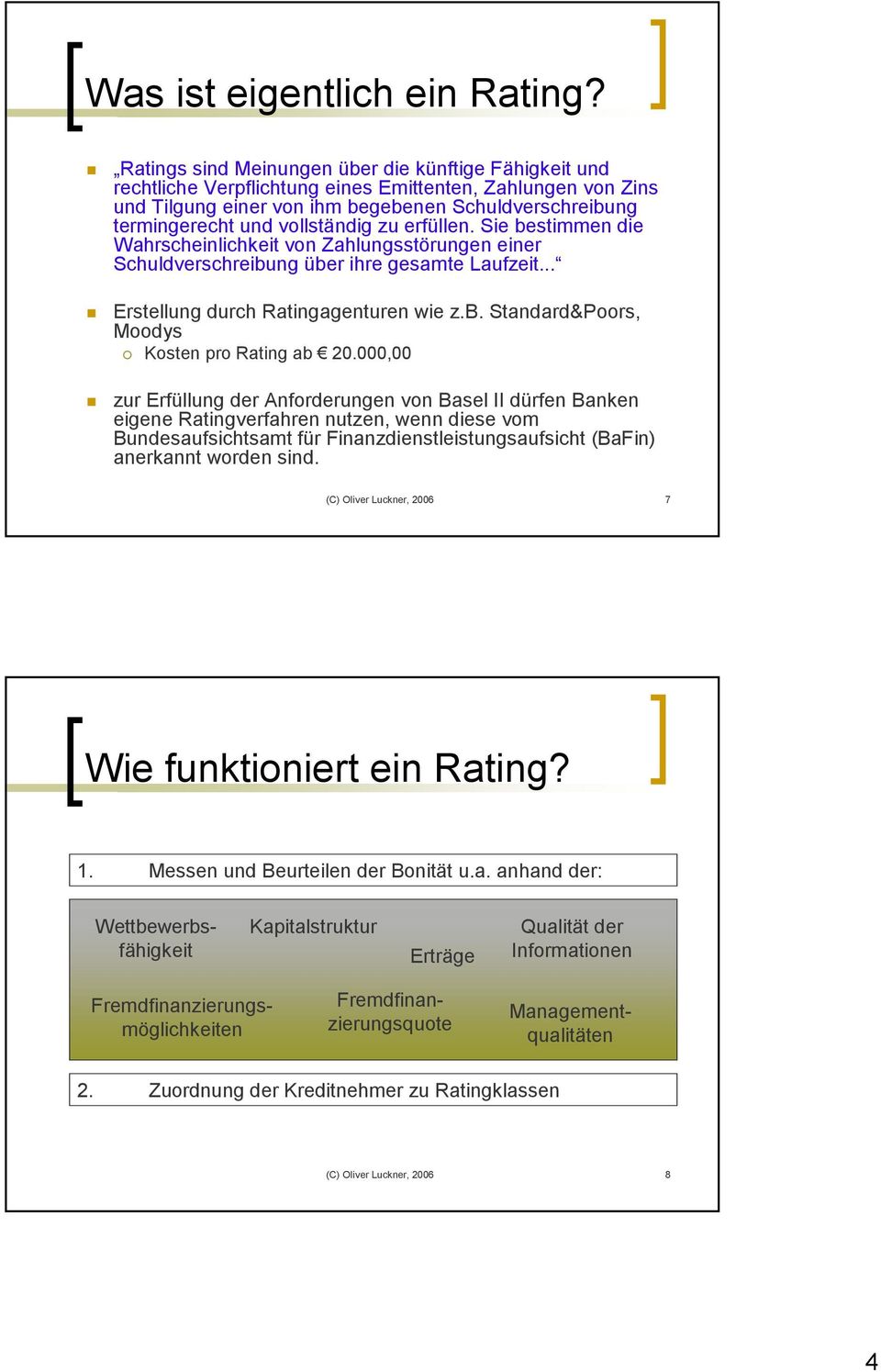 vollständig zu erfüllen. Sie bestimmen die Wahrscheinlichkeit von Zahlungsstörungen einer Schuldverschreibung über ihre gesamte Laufzeit... Erstellung durch Ratingagenturen wie z.b. Standard&Poors, Moodys Kosten pro Rating ab 20.