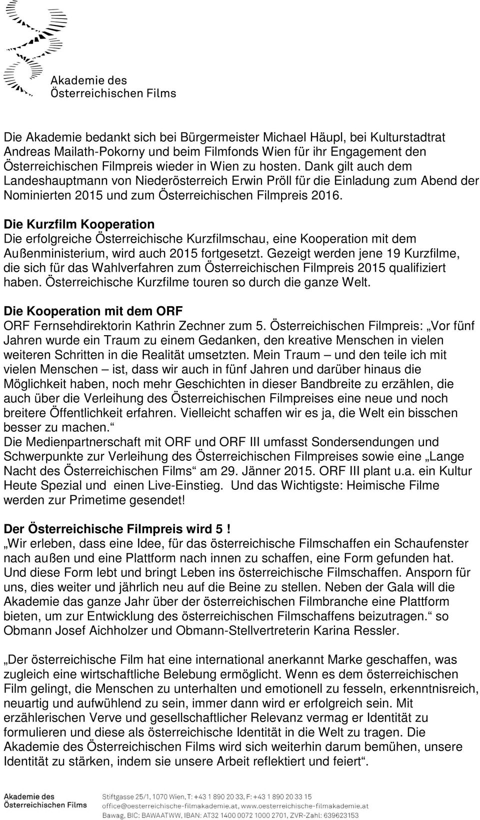 Die Kurzfilm Kooperation Die erfolgreiche Österreichische Kurzfilmschau, eine Kooperation mit dem Außenministerium, wird auch 2015 fortgesetzt.