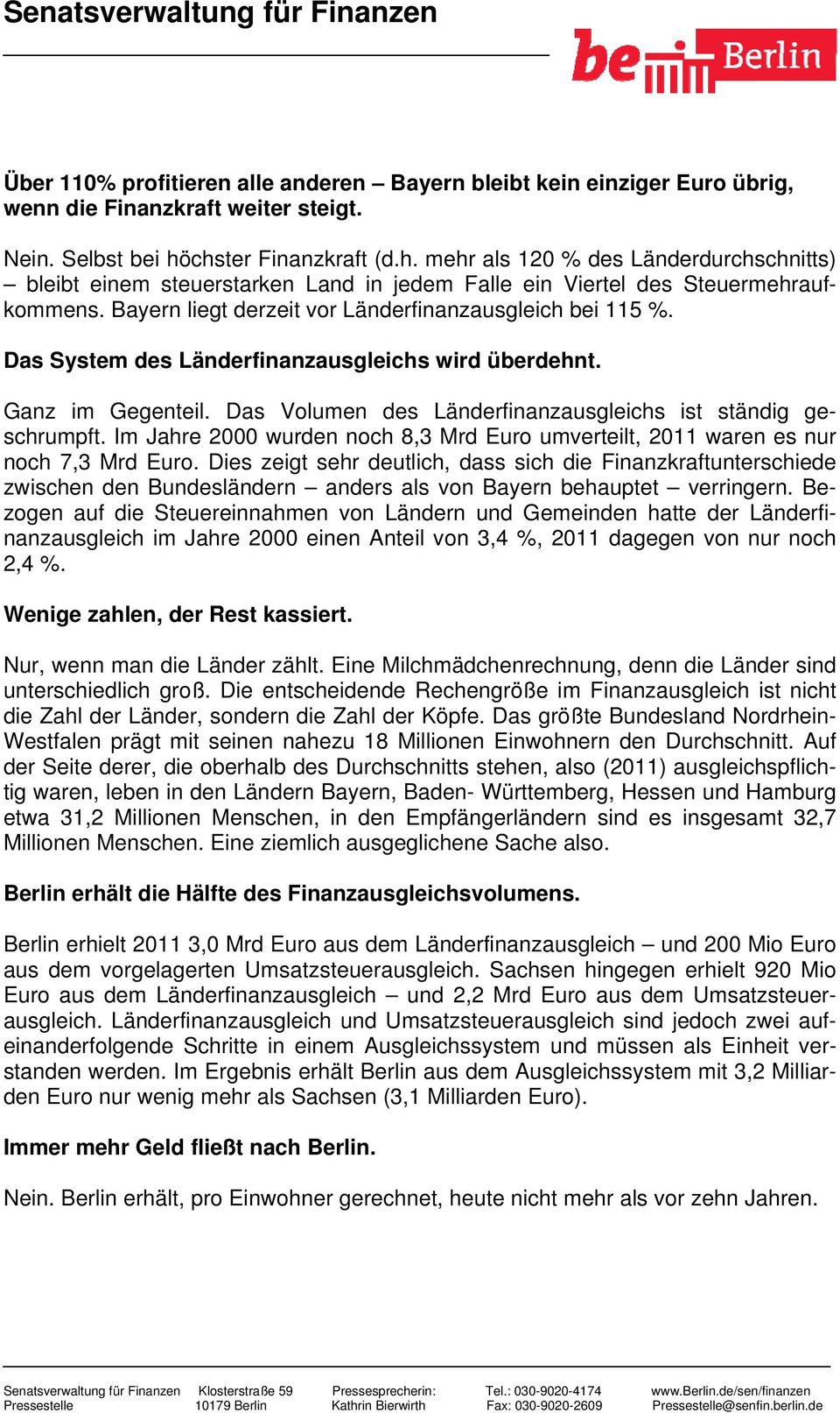 Bayern liegt derzeit vor Länderfinanzausgleich bei 115 %. Das System des Länderfinanzausgleichs wird überdehnt. Ganz im Gegenteil. Das Volumen des Länderfinanzausgleichs ist ständig geschrumpft.