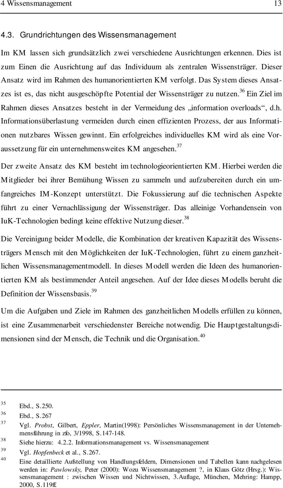 Das System dieses Ansatzes ist es, das nicht ausgeschöpfte Potential der Wissensträger zu nutzen. 36 Ein Ziel im Rahmen dieses Ansatzes besteht in der Vermeidung des information overloads, d.h. Informationsüberlastung vermeiden durch einen effizienten Prozess, der aus Informationen nutzbares Wissen gewinnt.