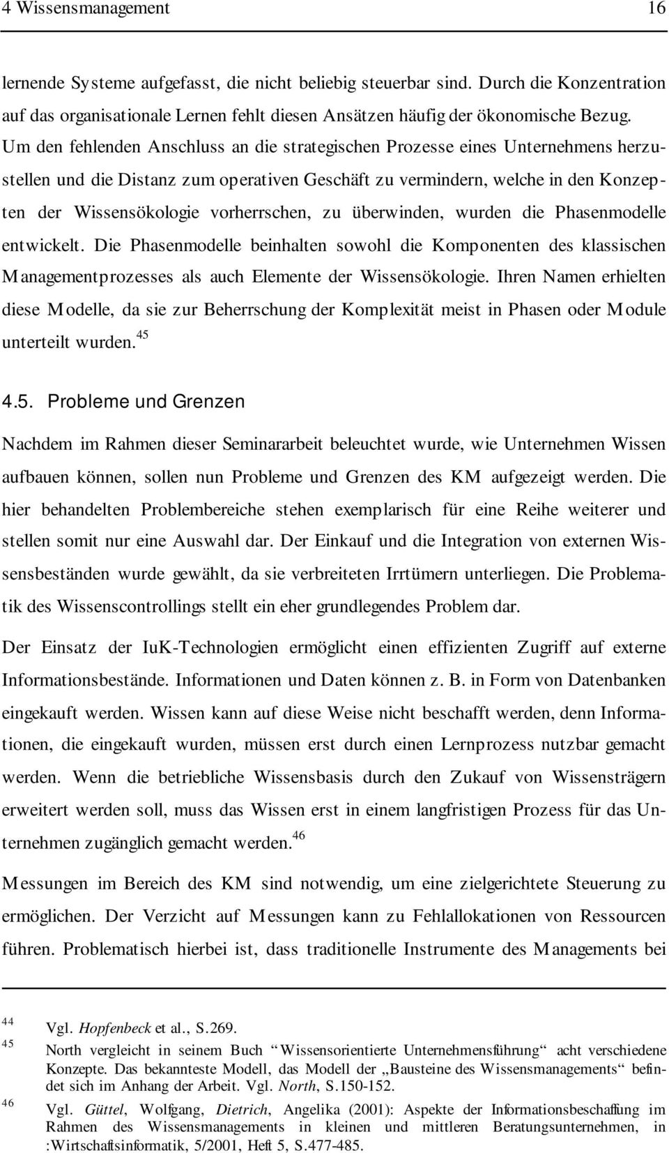 vorherrschen, zu überwinden, wurden die Phasenmodelle entwickelt. Die Phasenmodelle beinhalten sowohl die Komponenten des klassischen Managementprozesses als auch Elemente der Wissensökologie.