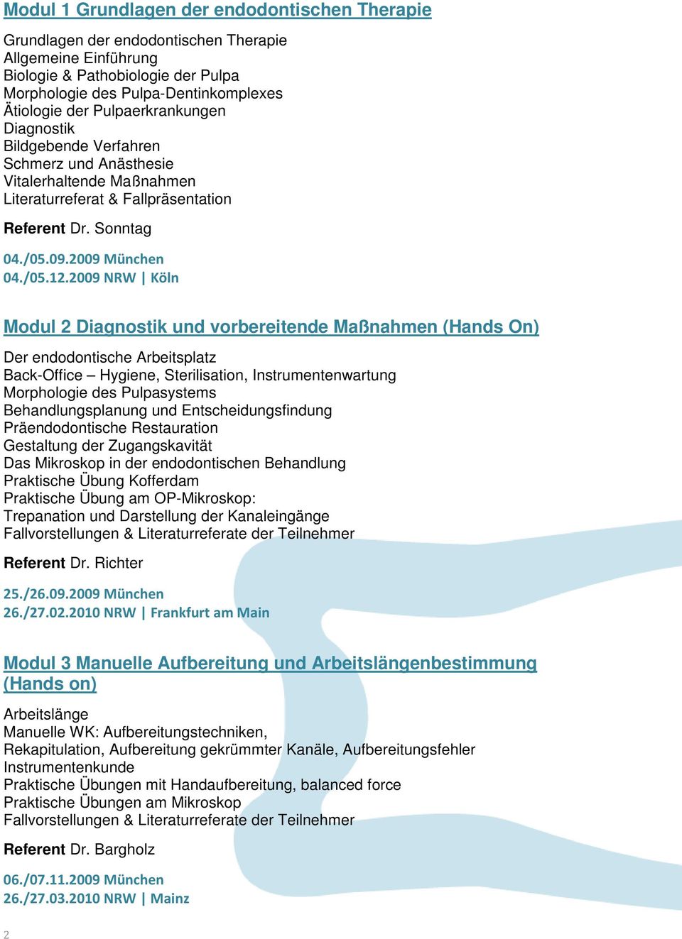 2009 NRW Köln Modul 2 Diagnostik und vorbereitende Maßnahmen (Hands On) Der endodontische Arbeitsplatz Back-Office Hygiene, Sterilisation, Instrumentenwartung Morphologie des Pulpasystems