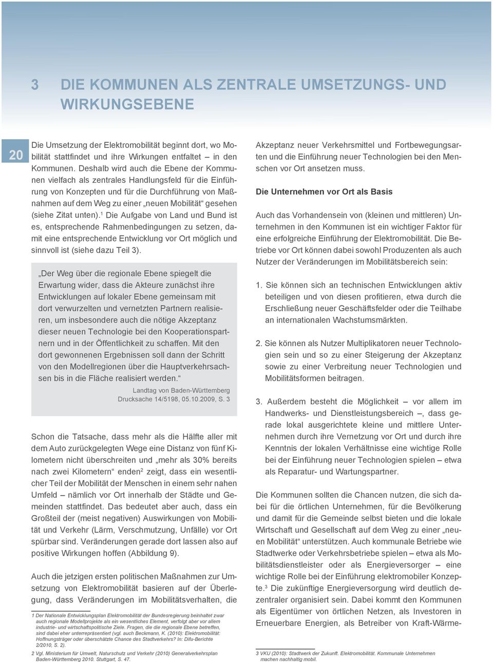 (siehe Zitat unten). 1 Die Aufgabe von Land und Bund ist es, entsprechende Rahmenbedingungen zu setzen, damit eine entsprechende Entwicklung vor Ort möglich und sinnvoll ist (siehe dazu Teil 3).